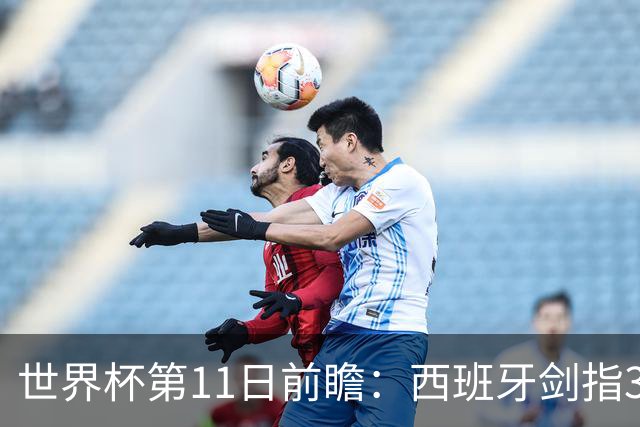 世界杯第11日前瞻：西班牙剑指3分 波斯铁骑抗欧欲破魔咒