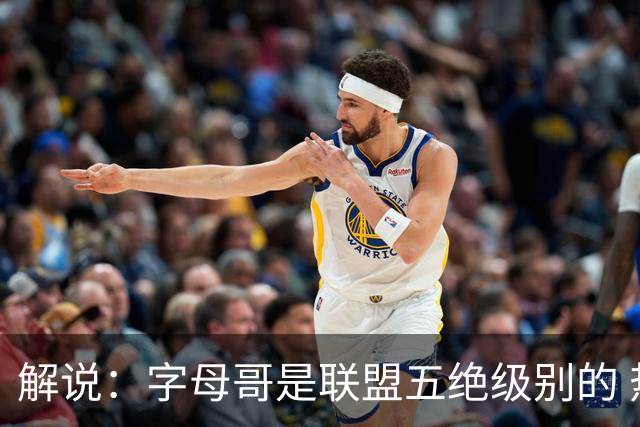 解说：字母哥是联盟五绝级别的 热火在进攻端需要投篮能力的注入